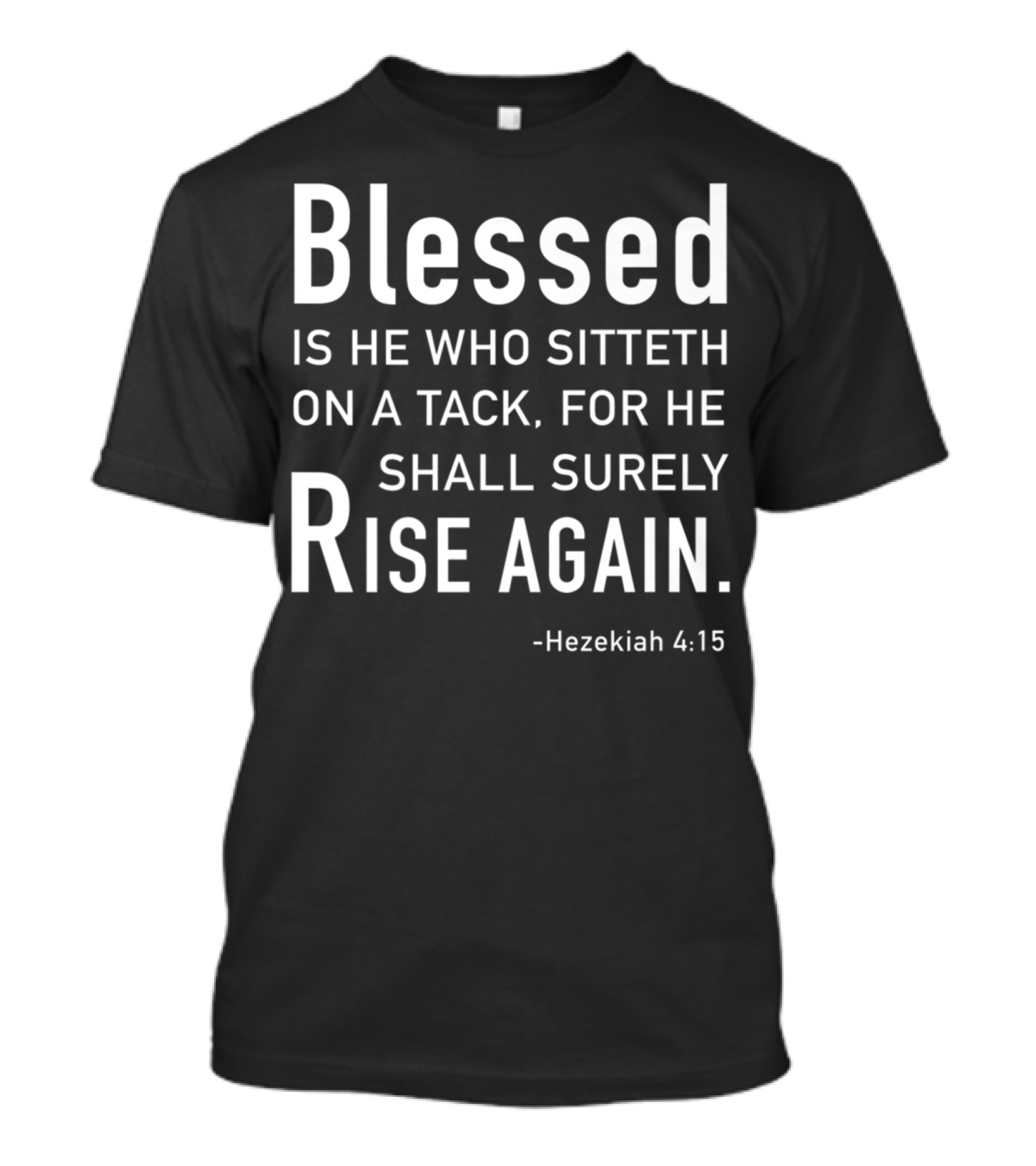 Blessed Is He Who Sitteth On A Tack For He Shall Surely Rise Again Hezekiah 4:15 Dad Joke Bible T-Shirt