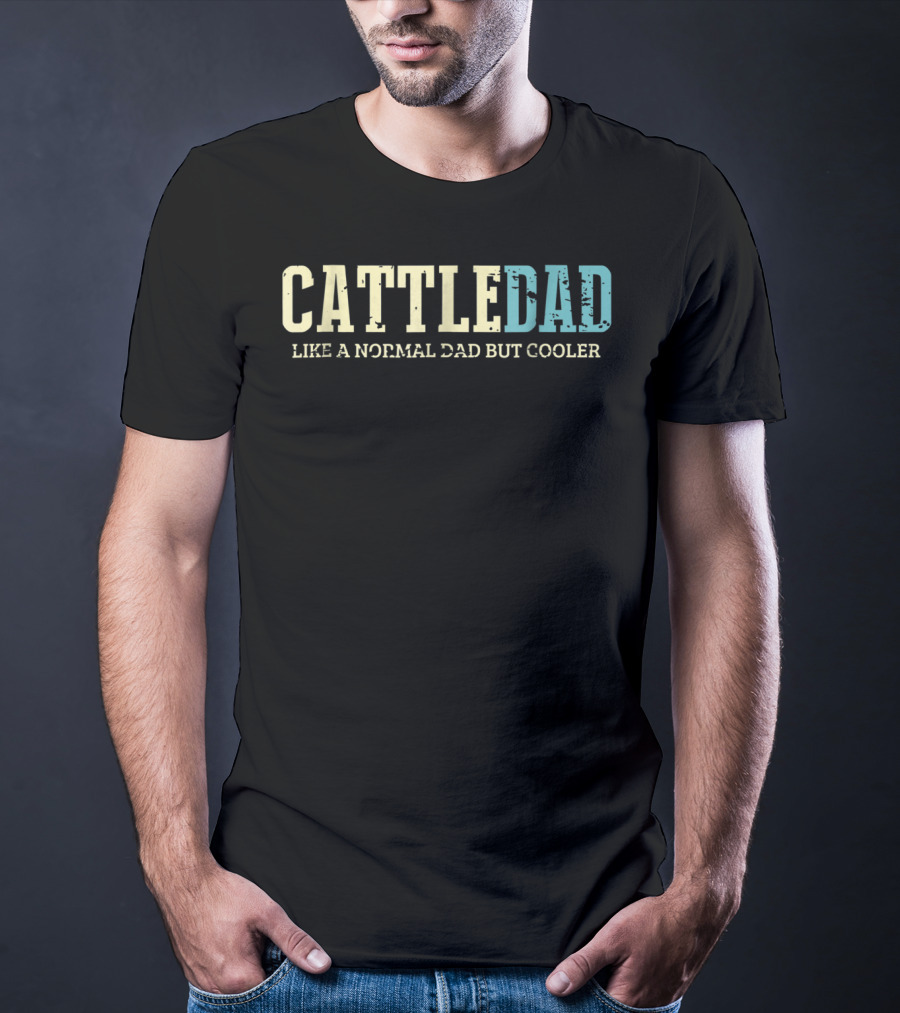 Cattle Dad Like A Normal Dad But Cooler Ranching Fatherhood Humorous Text T-Shirt