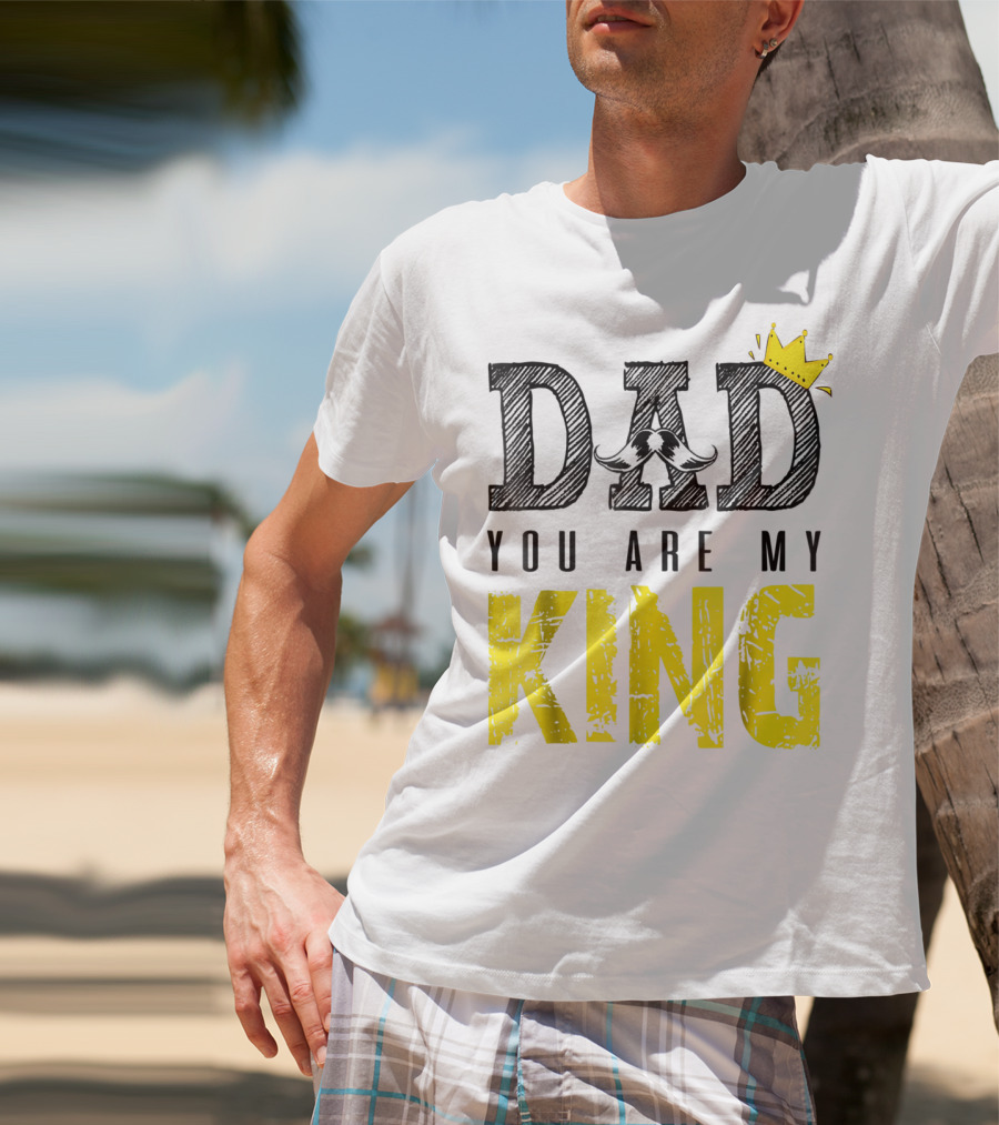 DAD YOU ARE MY KING With Crown And Mustache T-Shirt