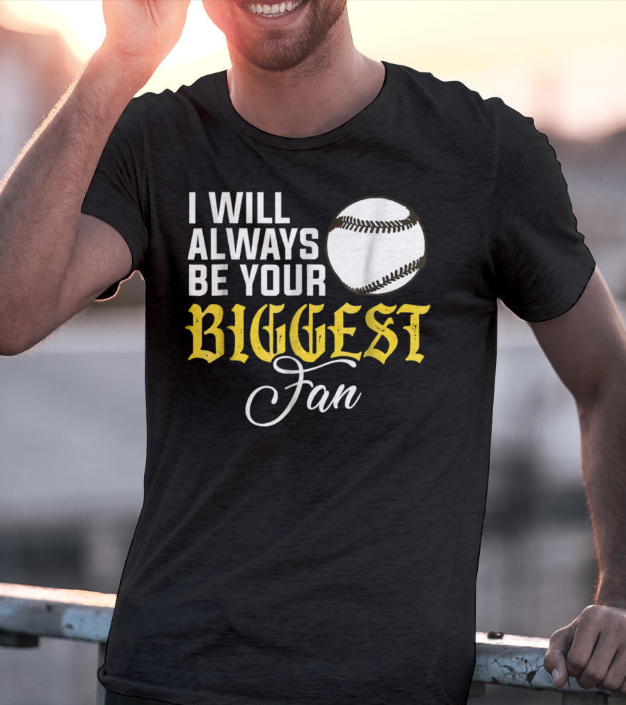 I Will Always Be Your Biggest Fan Baseball T-Shirt