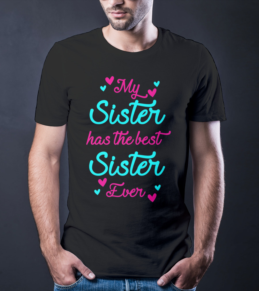 My Sister Has The Best Sister Ever T-Shirt