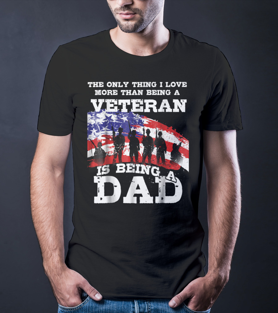 The Only Thing I Love More Than Being A Veteran Is Being A Dad T-Shirt
