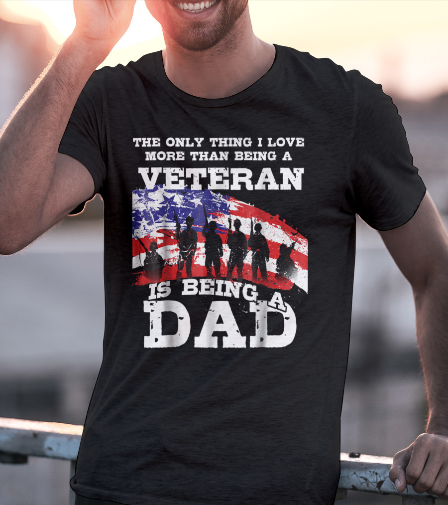 The Only Thing I Love More Than Being A Veteran Is Being A Dad T-Shirt