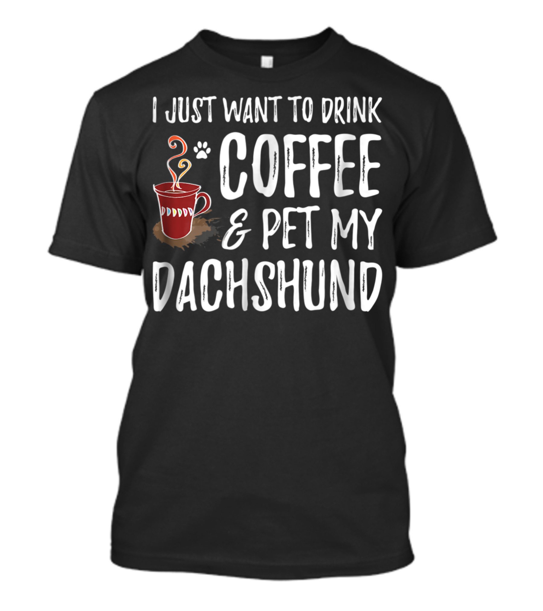 I Just Want To Drink Coffee And Pet My Dachshund Dog Mom Or Dog Dad T-Shirt