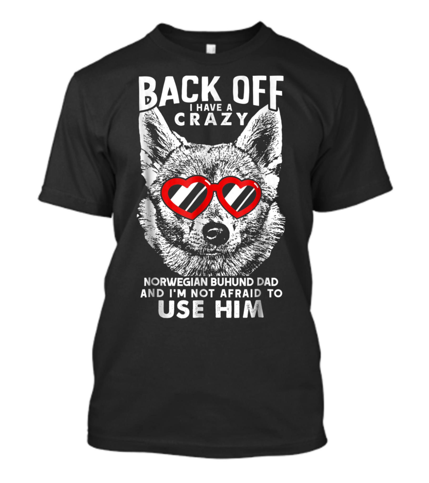 Back Off I Have A Crazy Norwegian Buhund Dad And I'm Not Afraid To Use Him T-Shirt