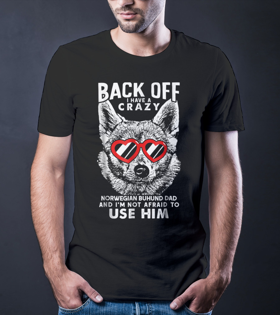 Back Off I Have A Crazy Norwegian Buhund Dad And I'm Not Afraid To Use Him T-Shirt