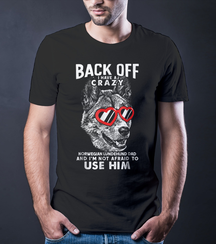 Back Off I Have A Crazy Norwegian Lundehund Dad And I'm Not Afraid To Use Him T-Shirt