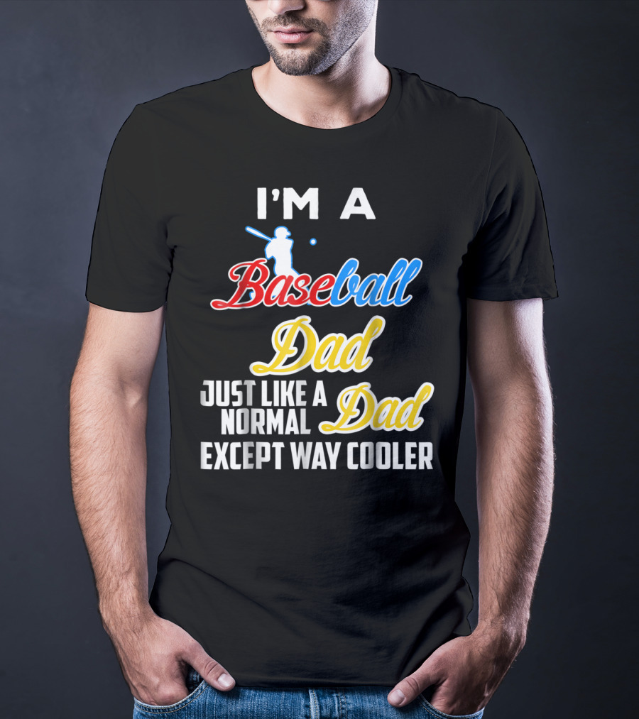 I'M A Baseball Dad Just Like A Normal Dad Except Way Cooler T-Shirt