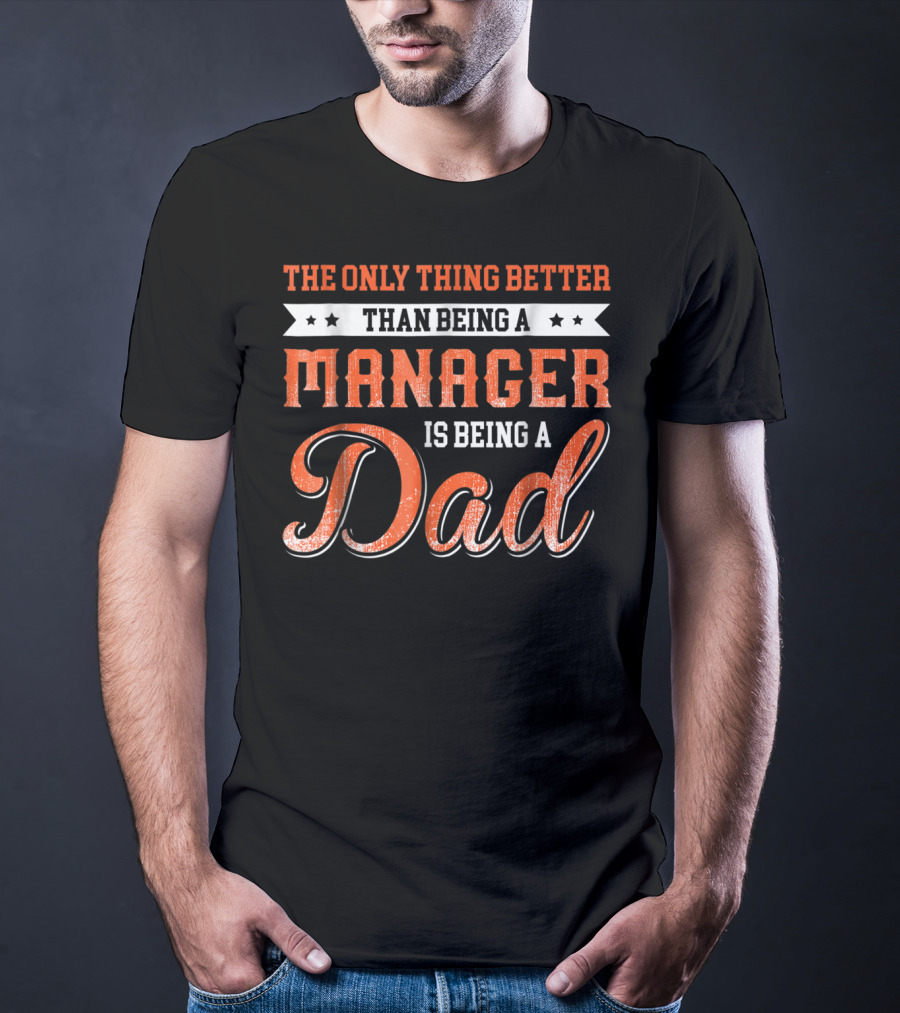 The Only Thing Better Than Being A Manager Is Being A Dad T-Shirt
