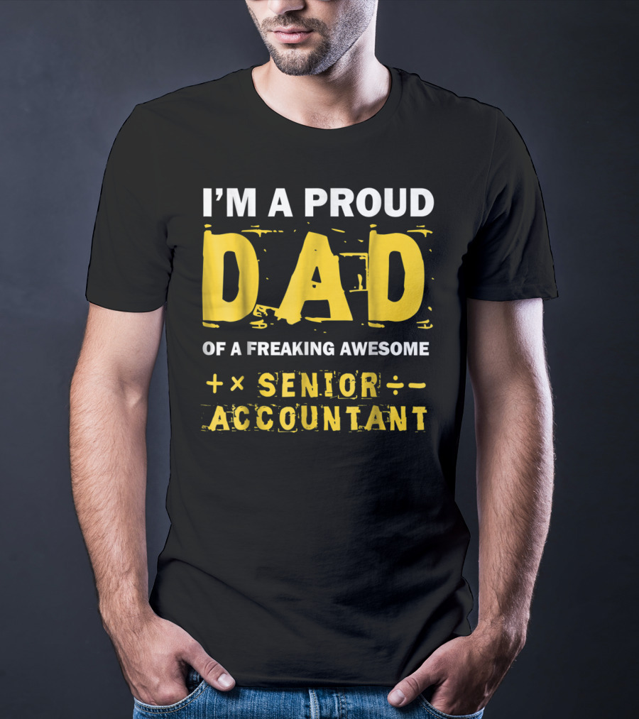 I'm A Proud Dad Of A Freaking Awesome Senior Accountant T-Shirt