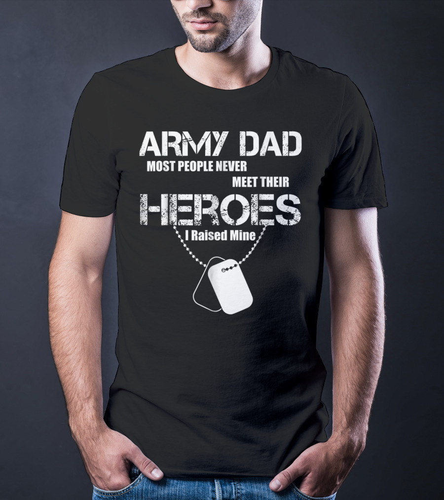 Army Dad Most People Never Meet Their Heroes I Raised Mine Dog Tags T-Shirt