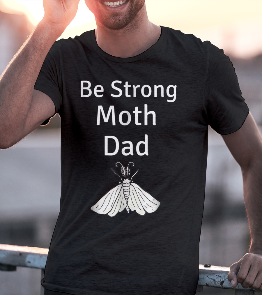 Be Strong Moth Dad Funny Gypsy Peppered Novelty T-Shirt