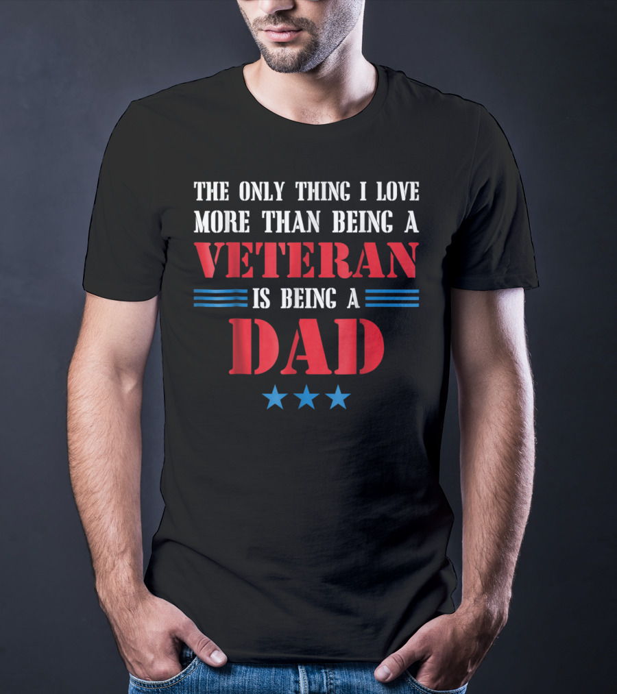 The Only Thing I Love More Than Being A Veteran Is Being A Dad Stars T-Shirt