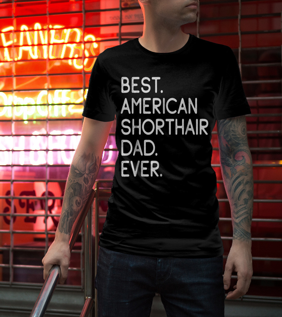 Best American Shorthair Dad Ever Owner Lover T-Shirt