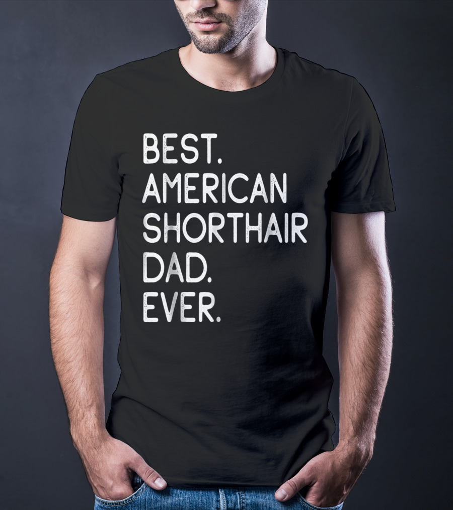 Best American Shorthair Dad Ever Owner Lover T-Shirt