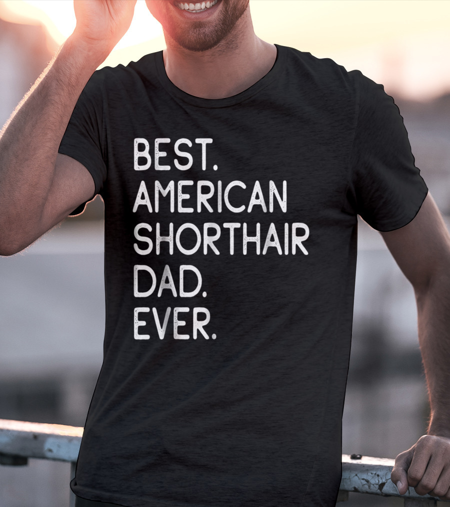 Best American Shorthair Dad Ever Owner Lover T-Shirt