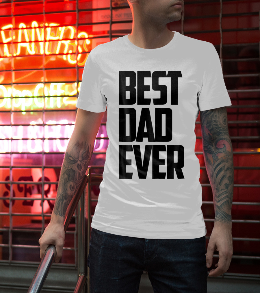 Best Dad Ever Funny Sincere Parenting74 T-Shirt