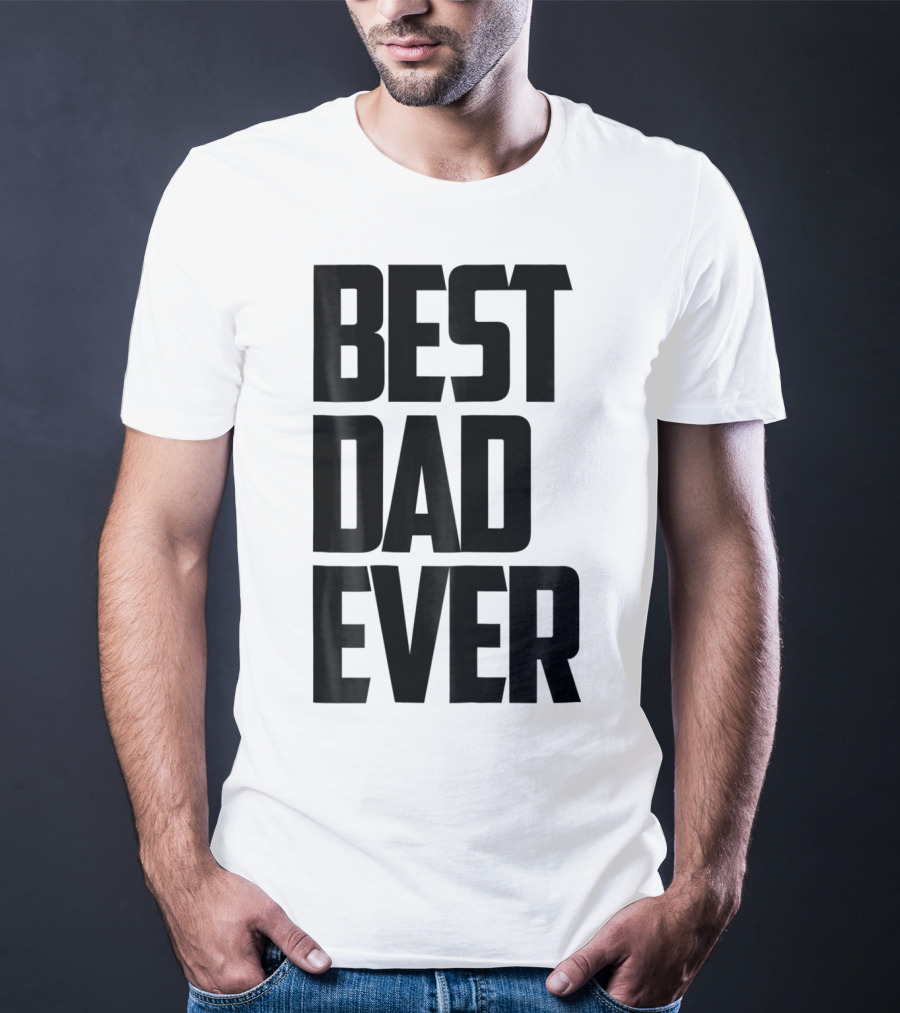 Best Dad Ever Funny Sincere Parenting74 T-Shirt