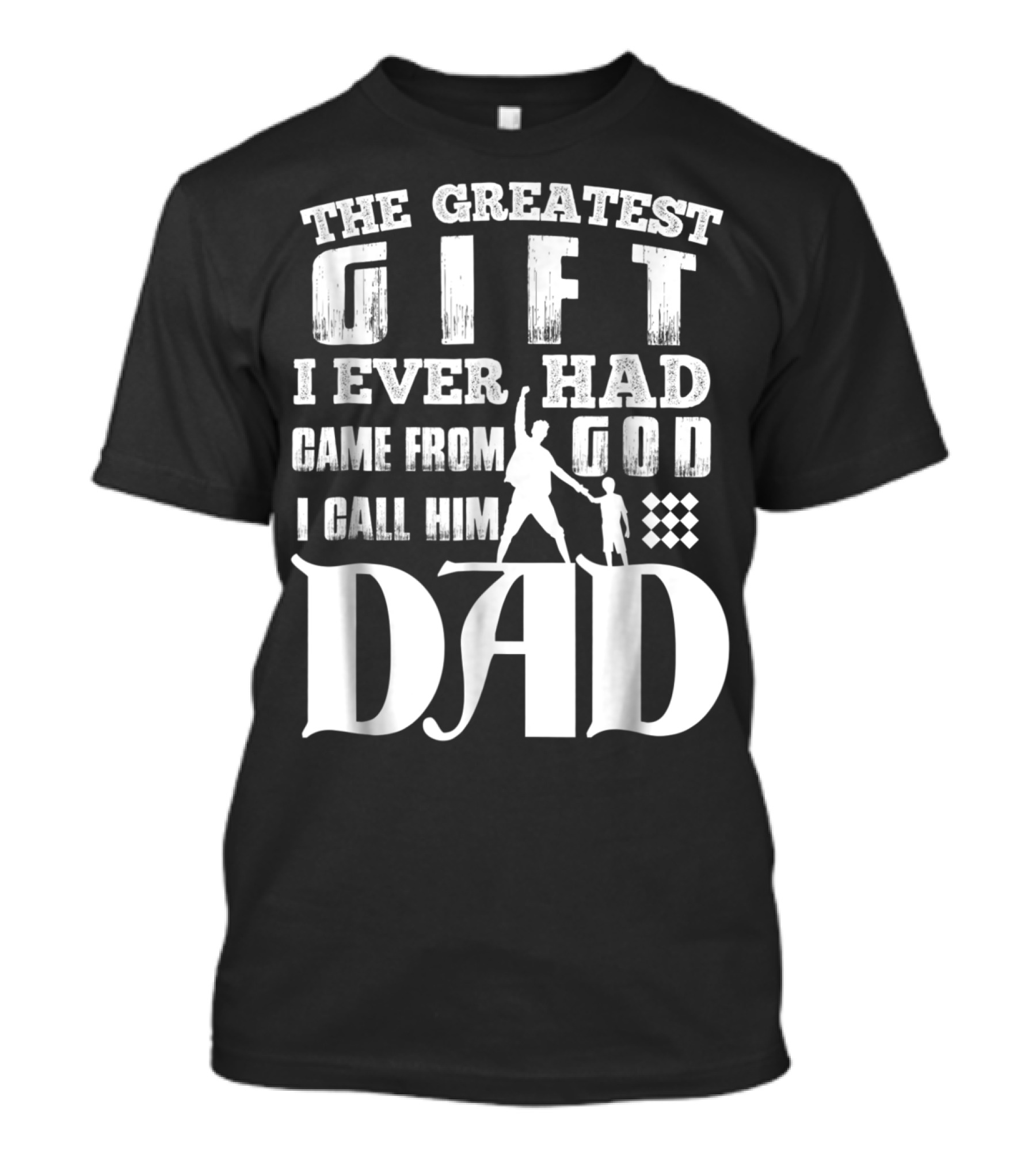 The Greatest Gift I Ever Had Came From God I Call Him Dad T-Shirt