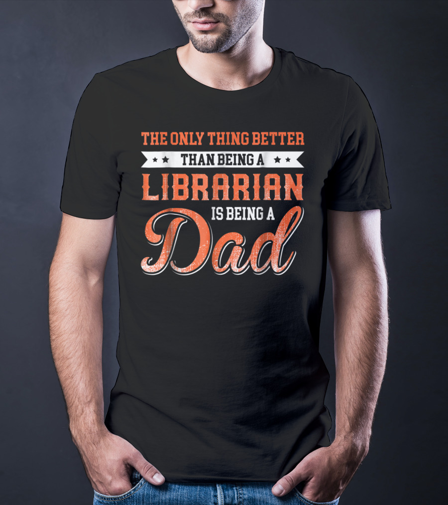 The Only Thing Better Than Being A Librarian Is Being A Dad T-Shirt