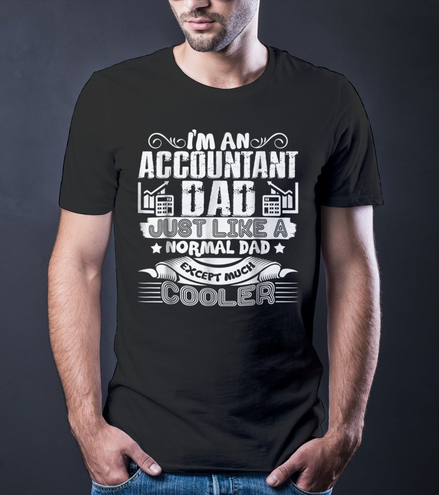 I'm An Accountant Dad Just Like A Normal Dad Except Much Cooler T-Shirt