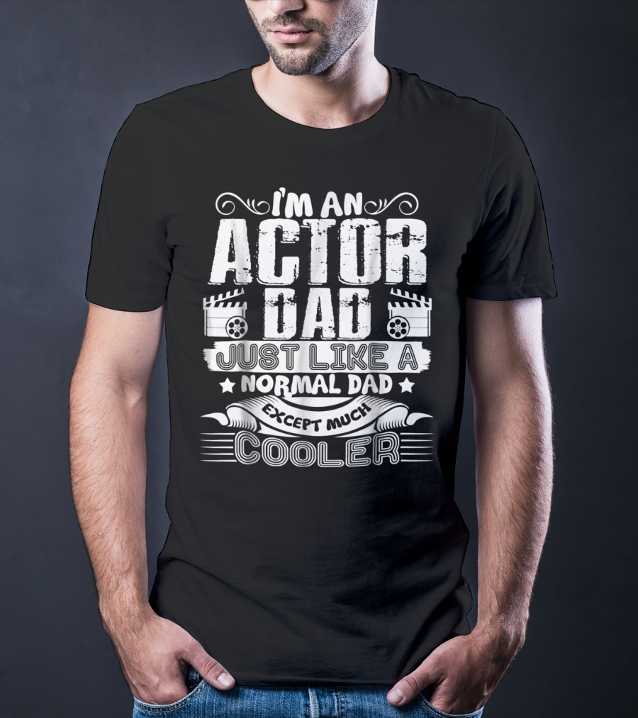 I'm An Actor Dad Just Like A Normal Dad Except Much Cooler T-Shirt