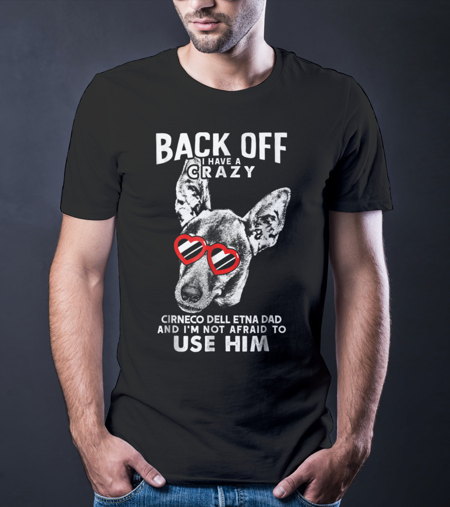 Back Off I Have A Crazy Cirneco Dell'Etna Dad And I'm Not Afraid To Use Him T-Shirt