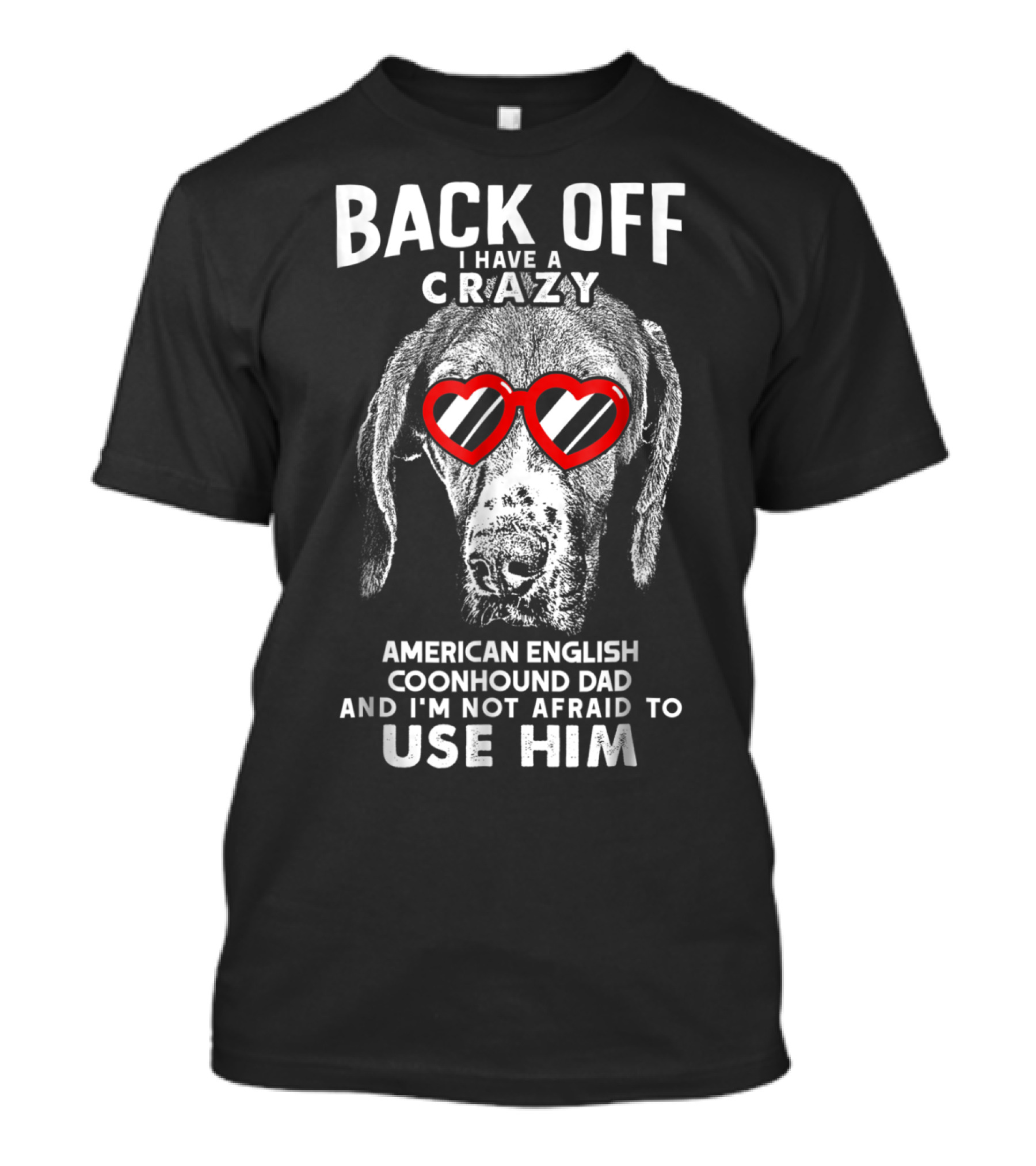 Back Off I Have A Crazy American English Coonhound Dad And I'm Not Afraid To Use Him T-Shirt