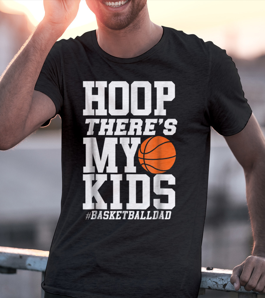 Hoop There's My Kids BasketballDad T-Shirt