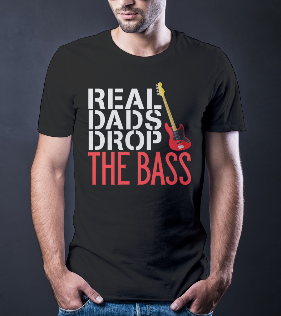 Real Dads Drop The Bass Guitar Player Funny Bassist T-Shirt