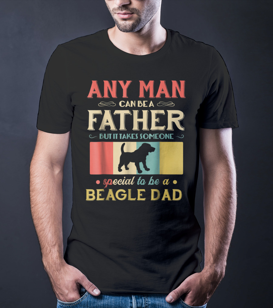 Any Man Can Be A Father But It Takes Someone Special To Be A Beagle Dad T-Shirt