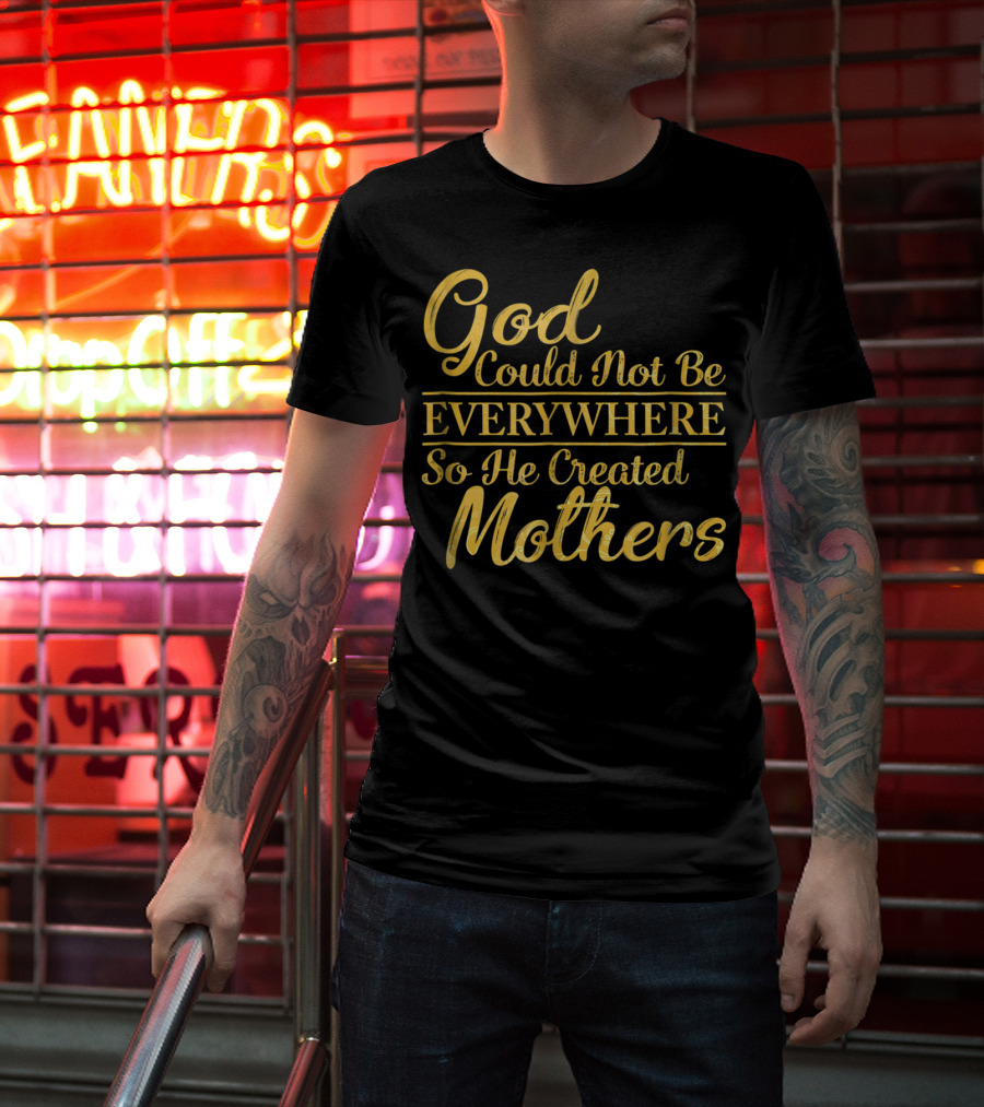 God Could Not Be Everywhere So He Created Mothers Best Mom Mother Women Dad Son Daughter33 T-Shirt