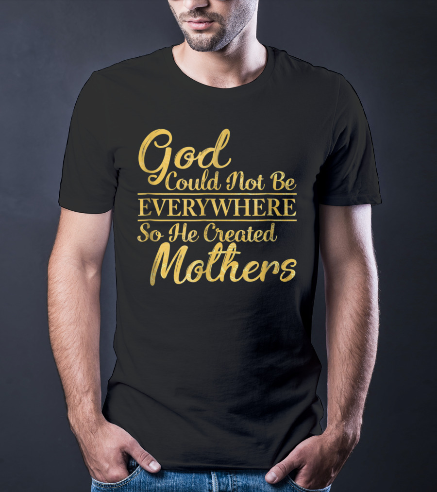 God Could Not Be Everywhere So He Created Mothers Best Mom Mother Women Dad Son Daughter33 T-Shirt