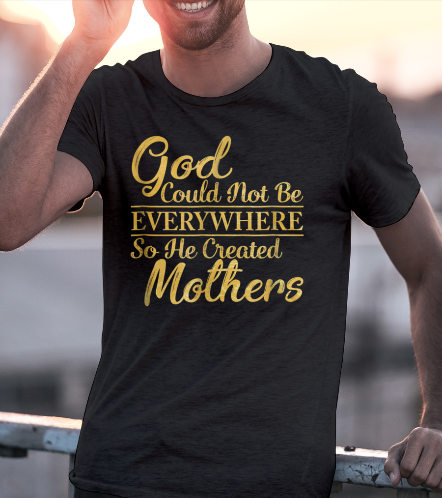God Could Not Be Everywhere So He Created Mothers Best Mom Mother Women Dad Son Daughter33 T-Shirt