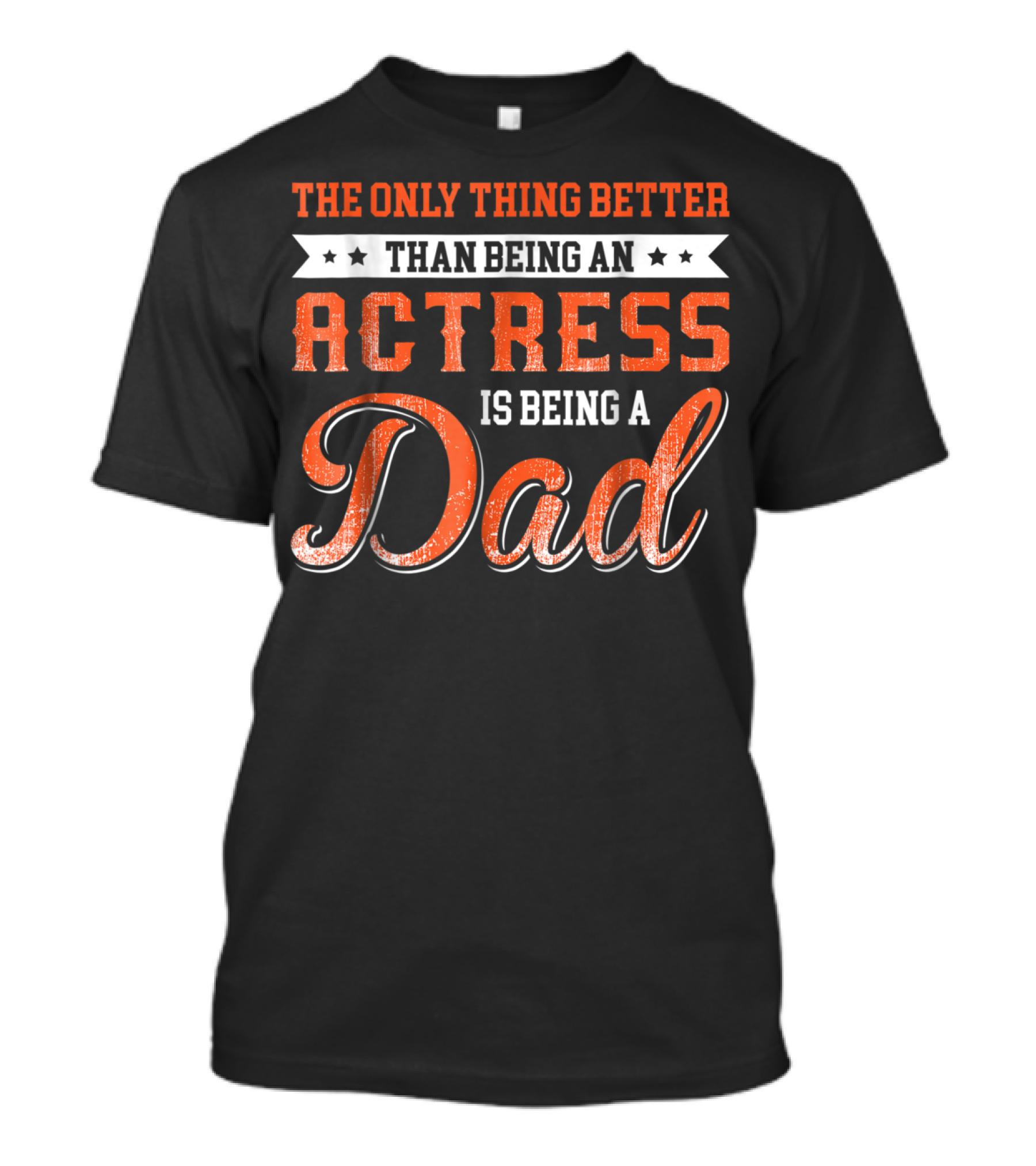 The Only Thing Better Than Being An Actress Is Being A Dad T-Shirt