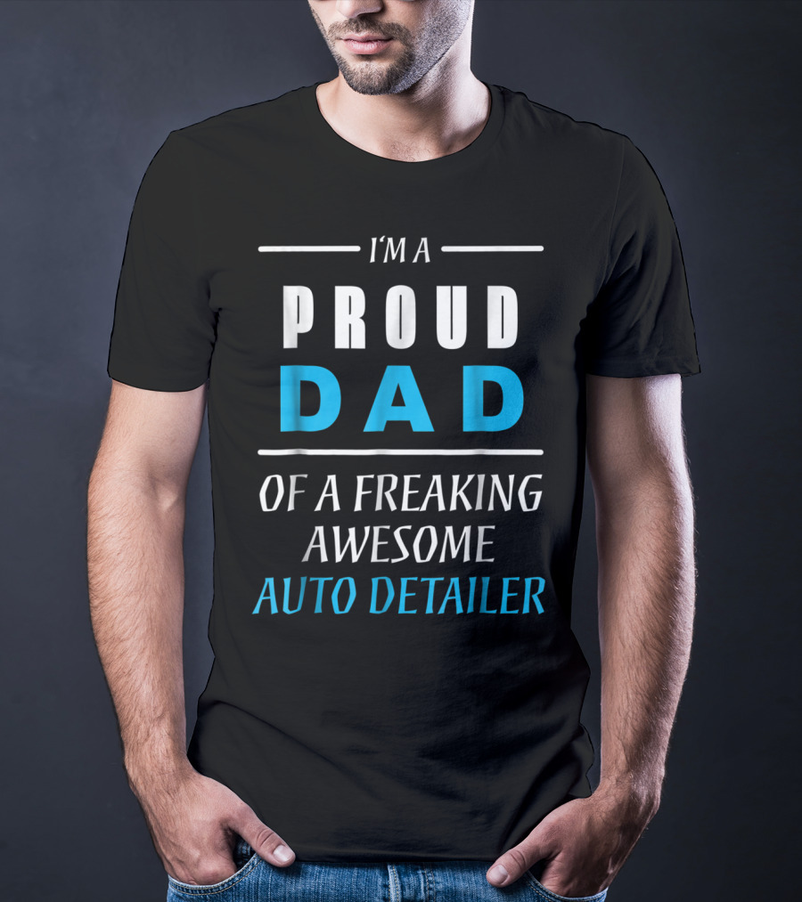 I'm A Proud Dad Of A Freaking Awesome Auto Detailer T-Shirt