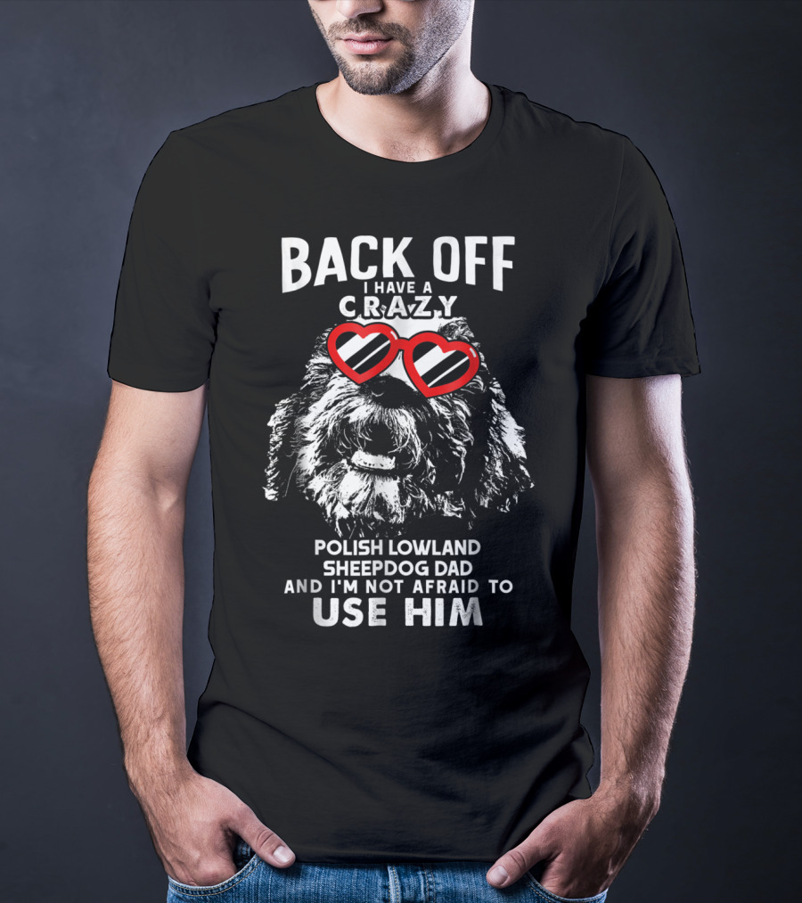 Back Off I Have A Crazy Polish Lowland Sheepdog Dad And I'm Not Afraid To Use Him T-Shirt