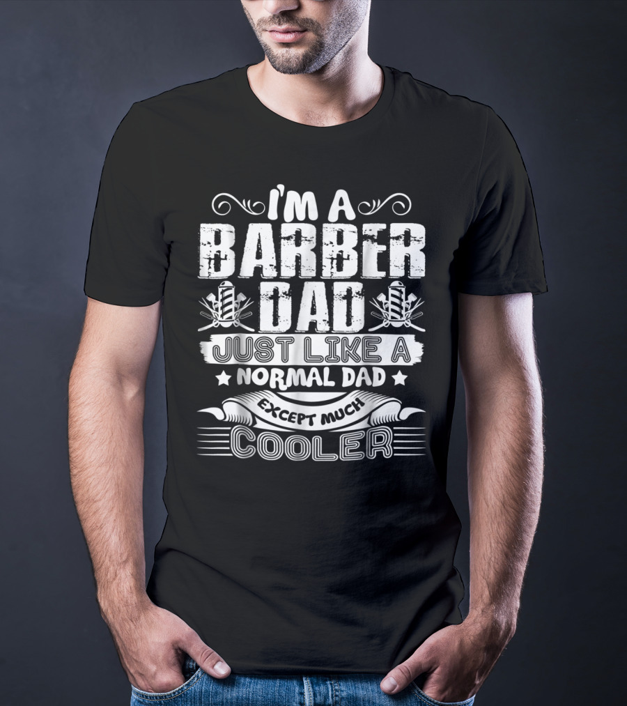 I'm A Barber Dad Just Like A Normal Dad Except Much Cooler T-Shirt