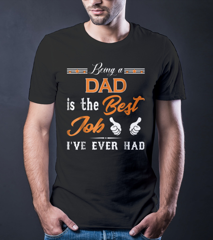 Being A Dad Is The Best Job I've Ever Had T-Shirt