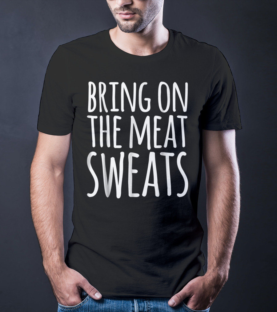 BRING ON THE MEAT SWEATS Funny Thanksgiving Dad Joke T-Shirt
