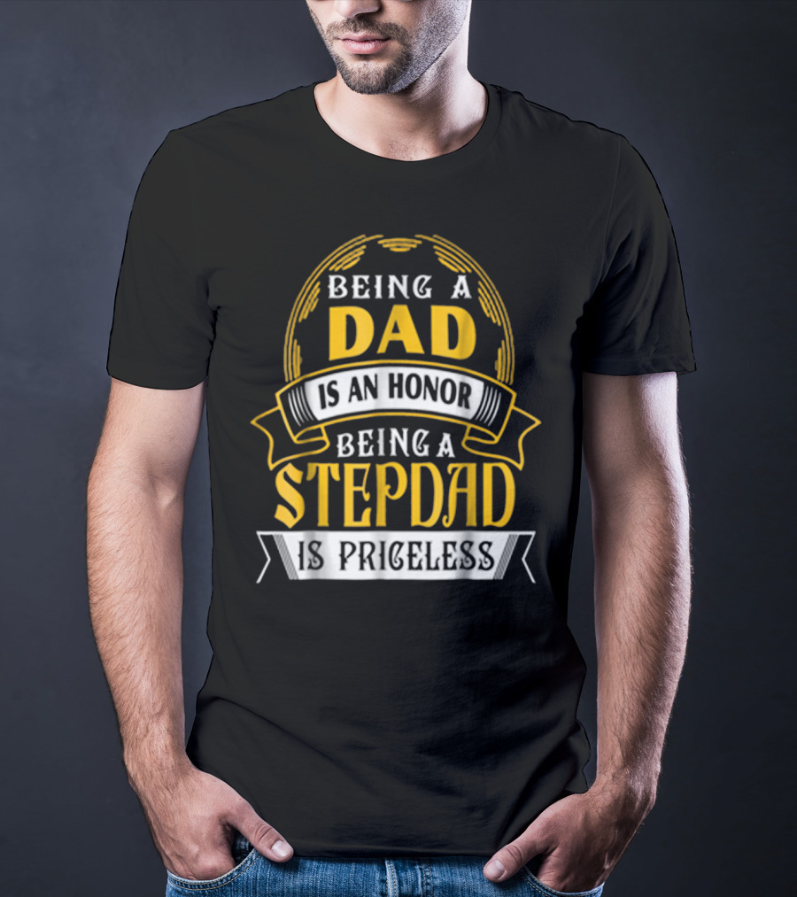 Being A Dad Is An Honor Being A Stepdad Is Priceless T-Shirt