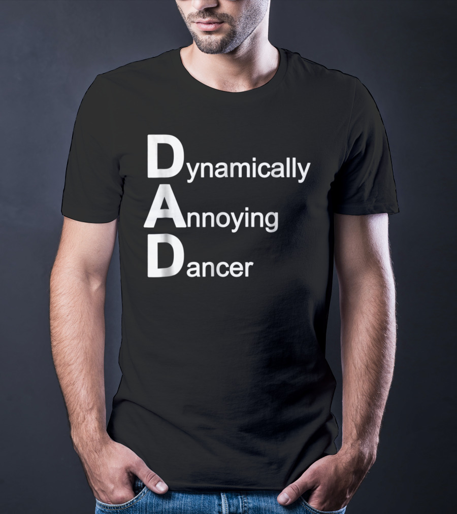 Dynamically Annoying Dancer Dad Agroacronym Th58 T-Shirt