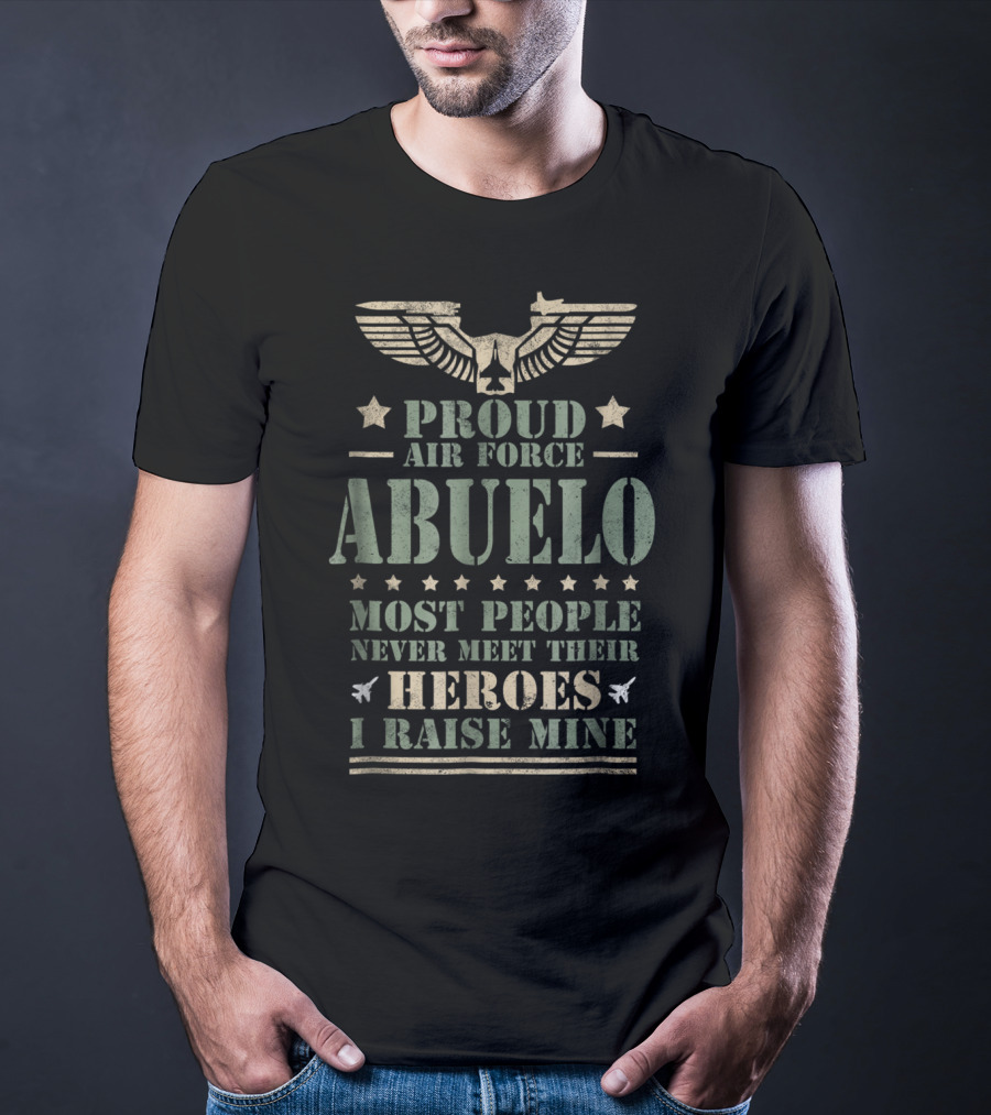 Proud Air Force Abuelo Most People Never Meet Their Heroes I Raise Mine T-Shirt