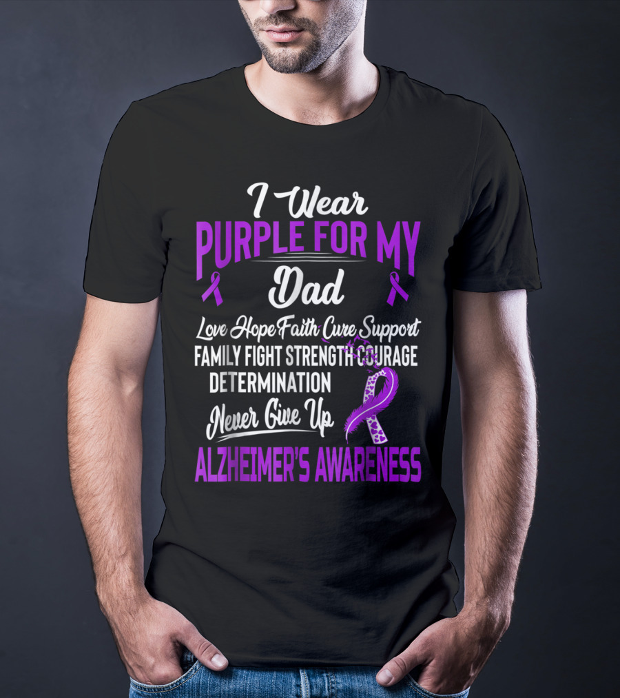 I Wear Purple For My Dad Love Hope Faith Cure Support Family Fight Strength Courage Determination Never Give Up Alzheimer's Awareness T-Shirt