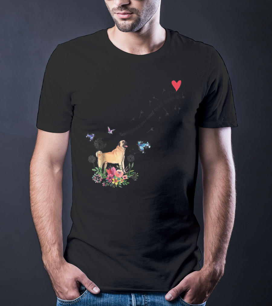 Anatolian Shepherd Dog Sometimes You Need To Let Things Go Mom Dad85 T-Shirt