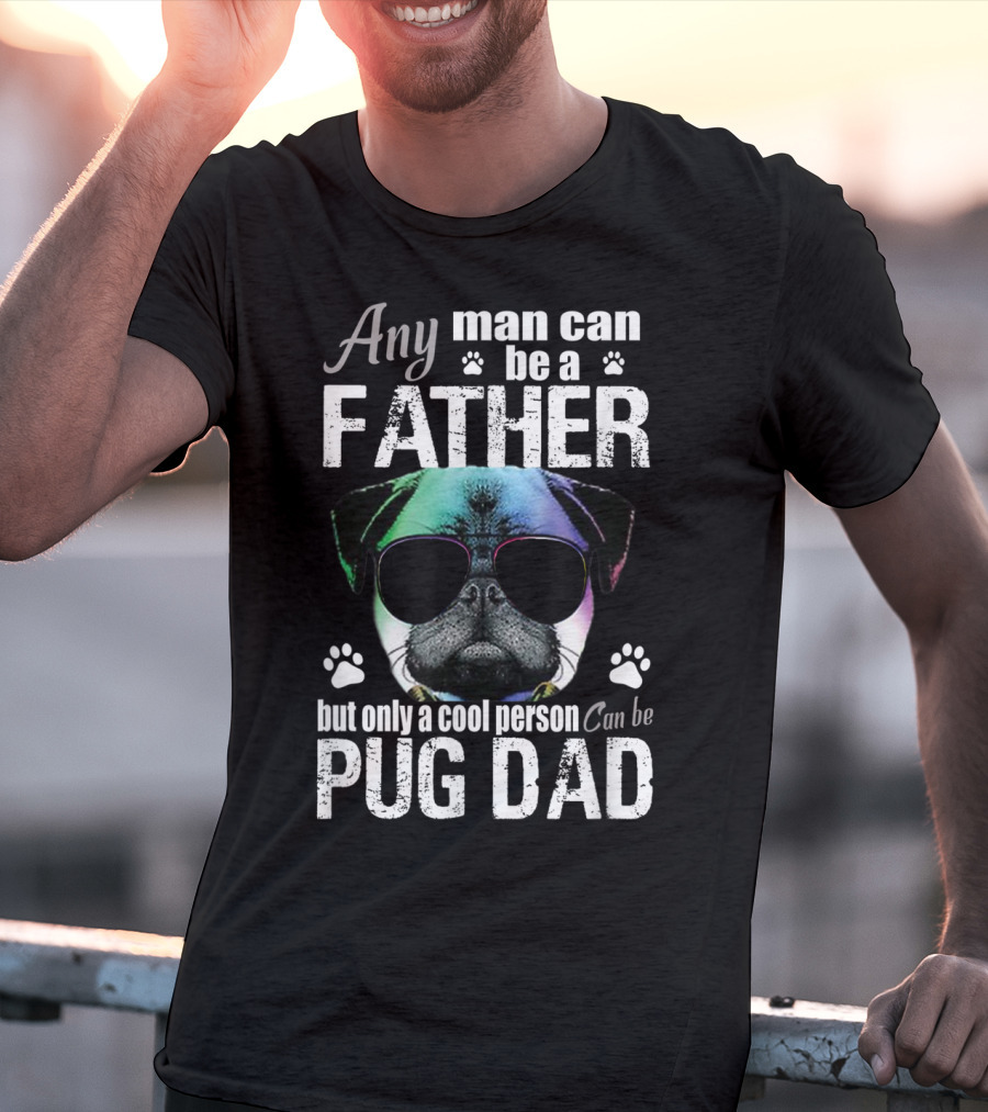 Any Man Can Be A Father But Only A Cool Person Can Be Pug Dad T-Shirt