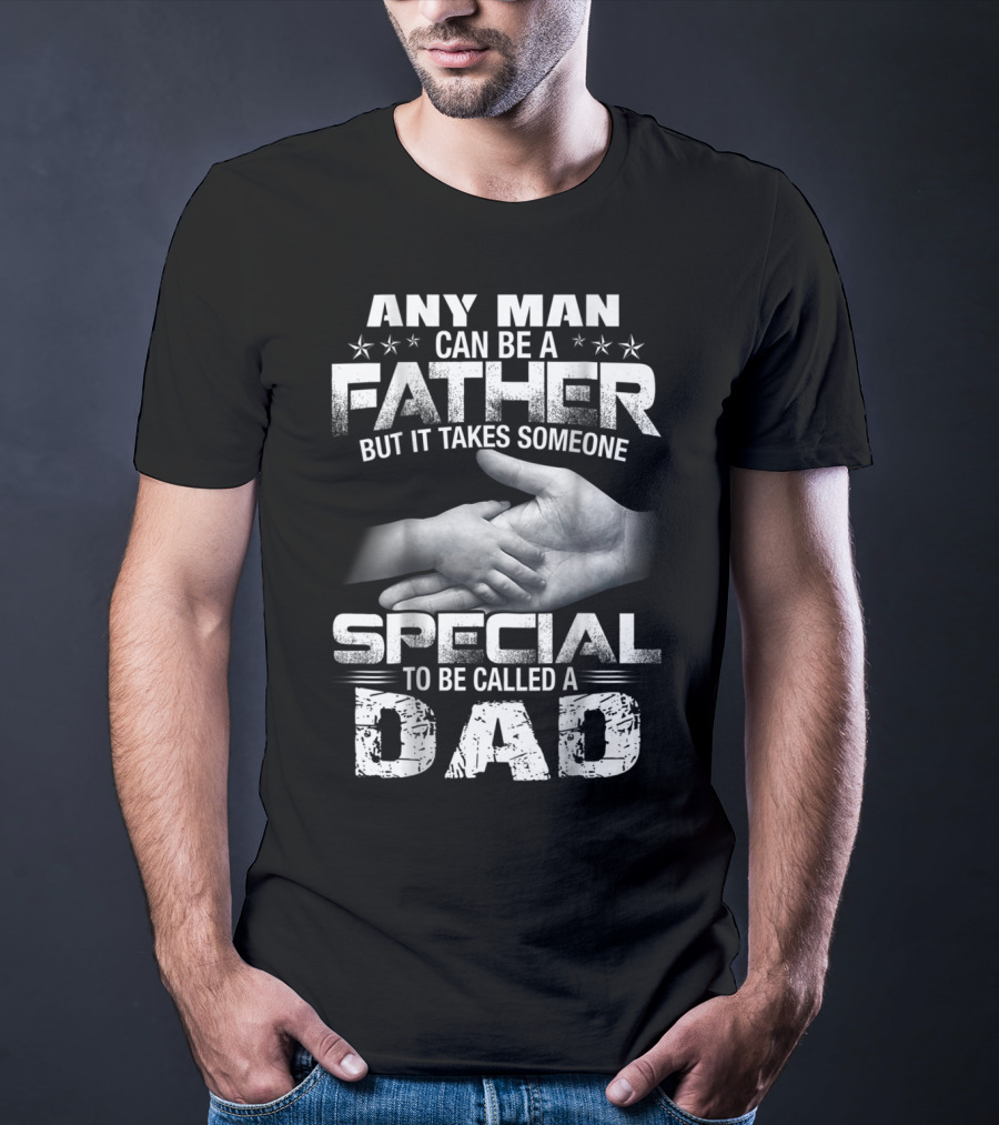 Any Man Can Be A Father But It Takes Someone Special To Be Called A Dad T-Shirt