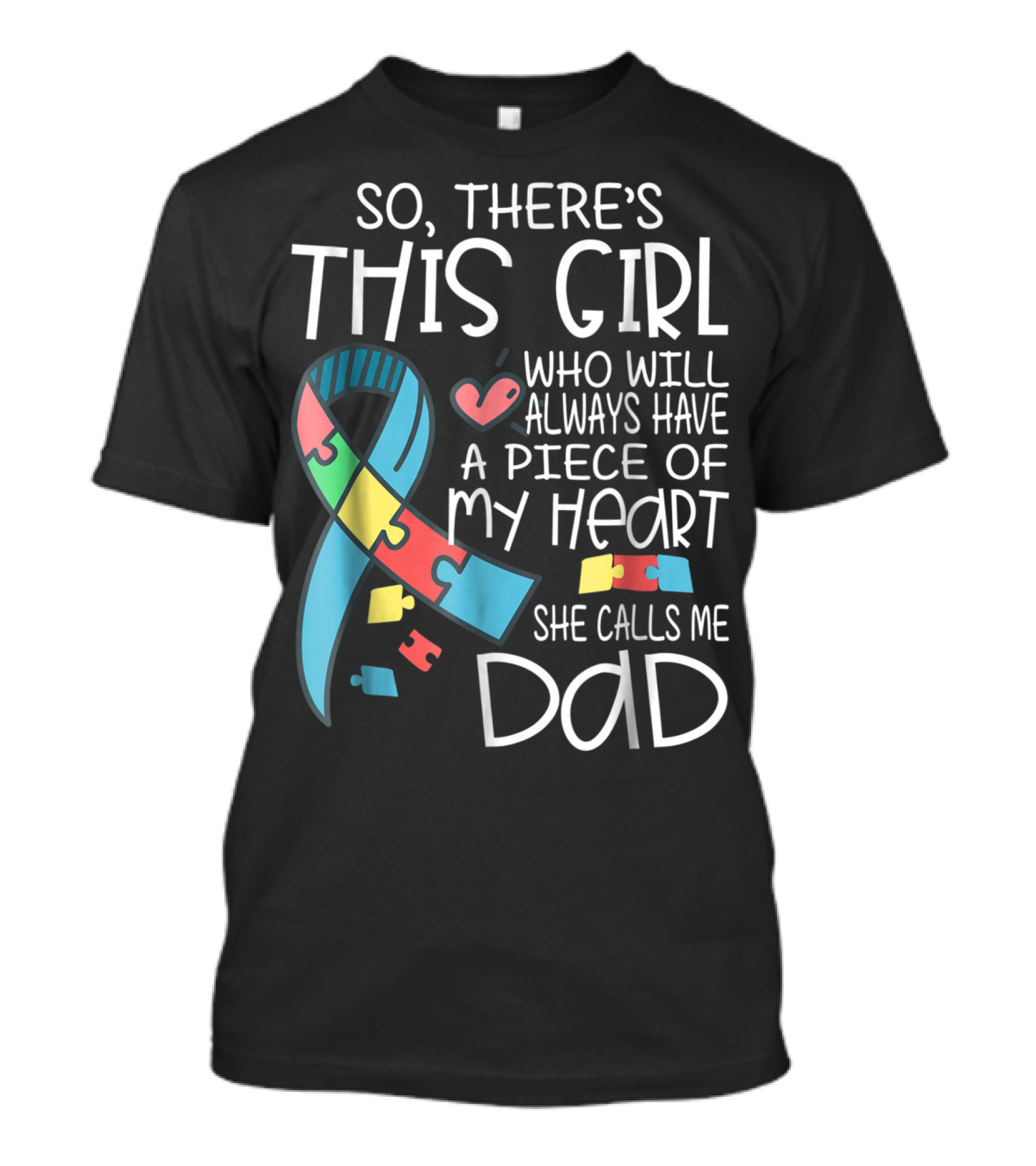 So There's This Girl Who Will Always Have A Piece Of My Heart She Calls Me Dad Autism Awareness T-Shirt