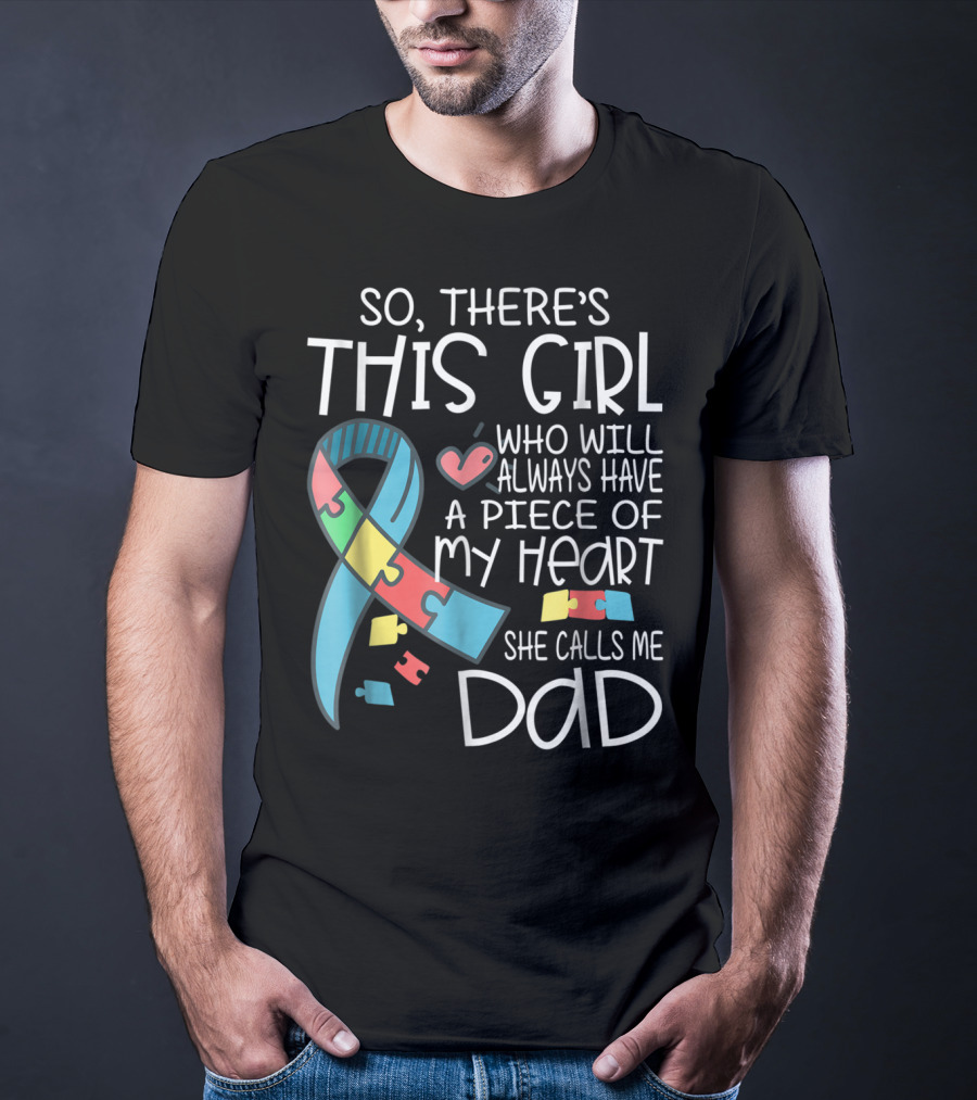 So There's This Girl Who Will Always Have A Piece Of My Heart She Calls Me Dad Autism Awareness T-Shirt