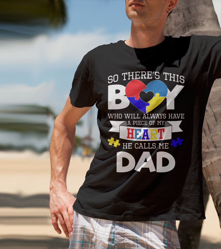 So There's This Boy Who Will Always Have A Piece Of My Heart He Calls Me Dad T-Shirt